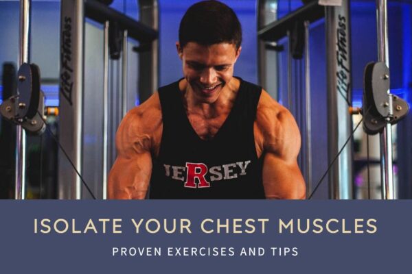 How To Isolate Chest Muscles: Proven Exercises and Tips