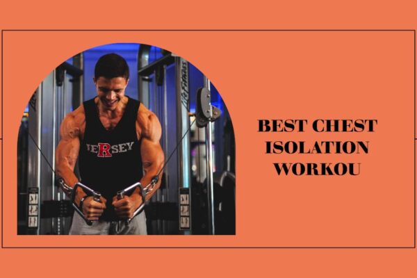 Best Chest Isolation Workouts: Unlocking Your Potential