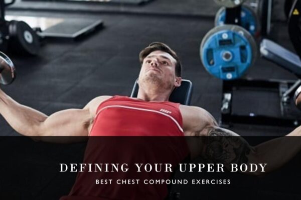 Best Chest Compound Exercises: Defining Your Upper Body